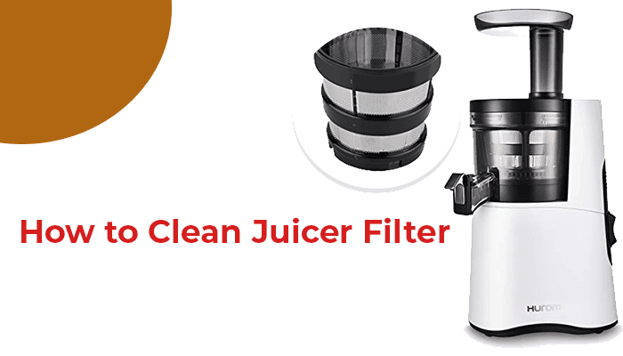 How To Clean Juicer Filter