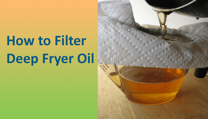 How To Filter Deep Fryer Oil 