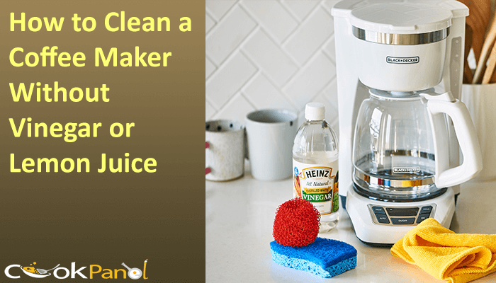 How To Clean A Coffee Maker Without Vinegar Or Lemon Juice
